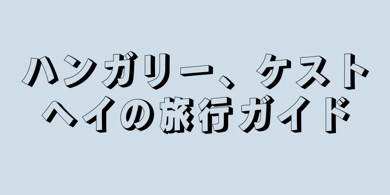 ハンガリー、ケストヘイの旅行ガイド