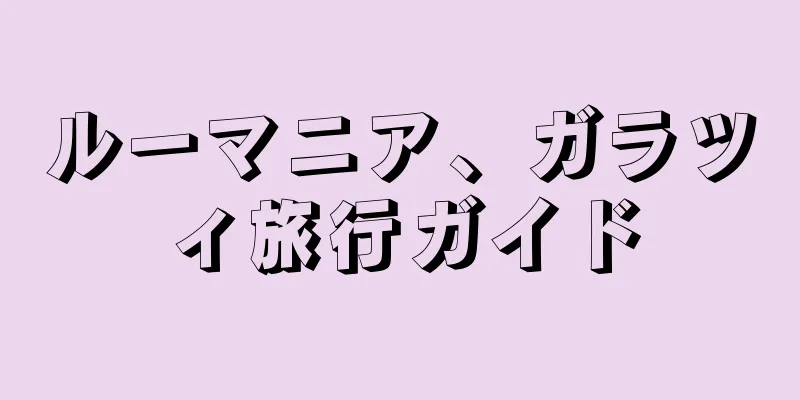 ルーマニア、ガラツィ旅行ガイド