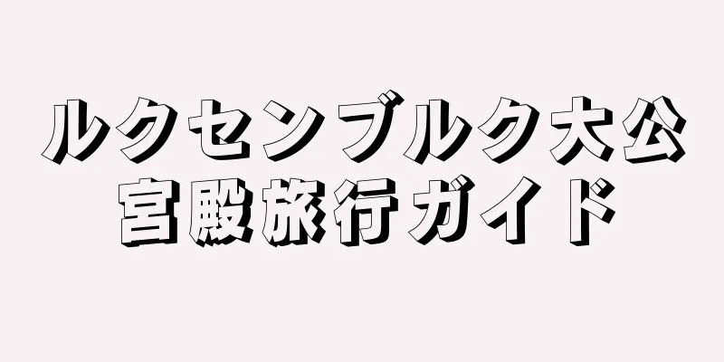 ルクセンブルク大公宮殿旅行ガイド
