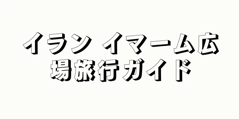 イラン イマーム広場旅行ガイド