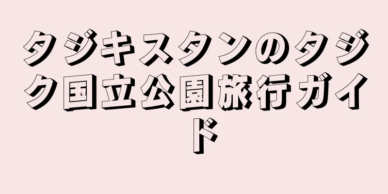 タジキスタンのタジク国立公園旅行ガイド