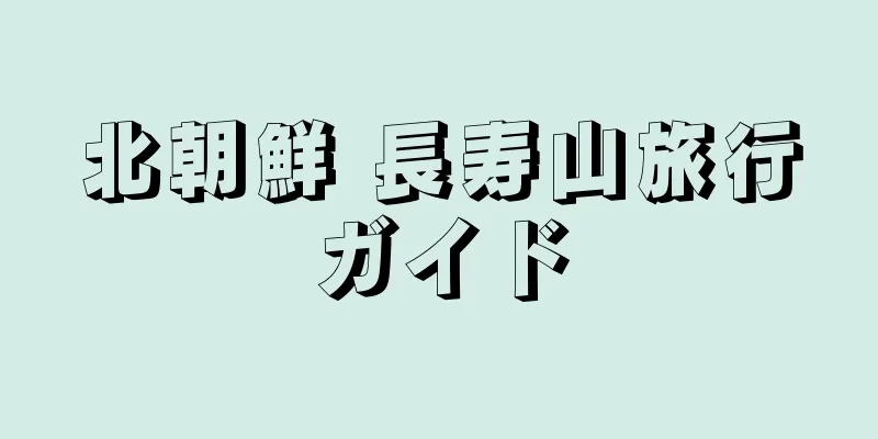 北朝鮮 長寿山旅行ガイド