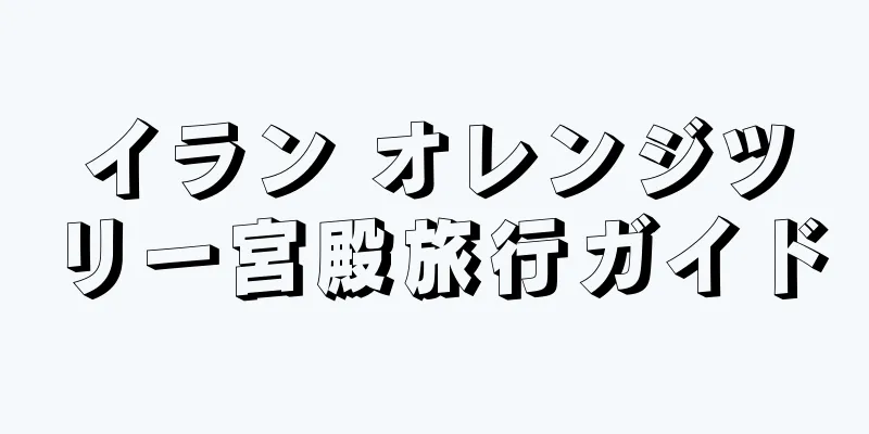 イラン オレンジツリー宮殿旅行ガイド