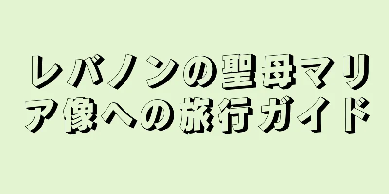 レバノンの聖母マリア像への旅行ガイド