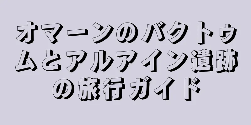 オマーンのバクトゥムとアルアイン遺跡の旅行ガイド