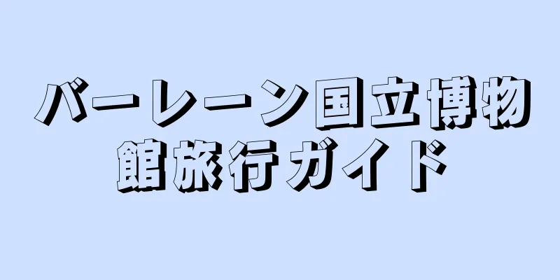 バーレーン国立博物館旅行ガイド