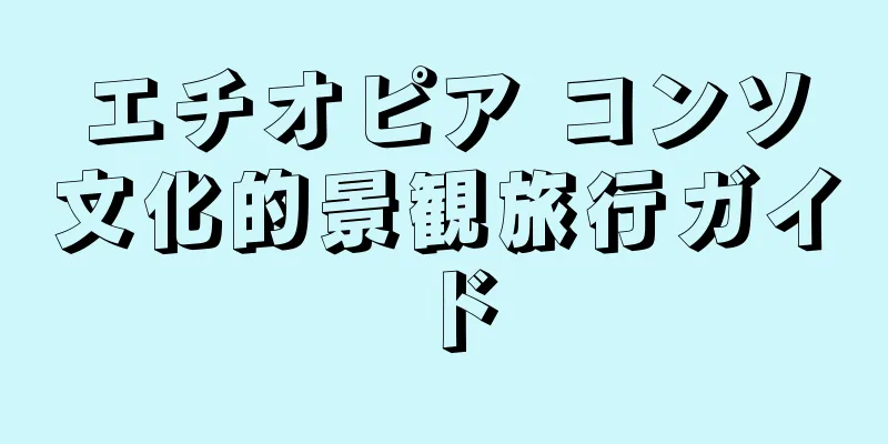 エチオピア コンソ文化的景観旅行ガイド