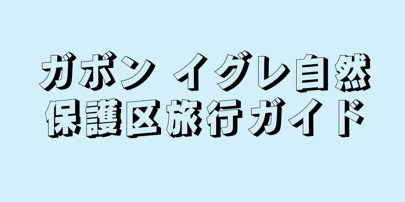 ガボン イグレ自然保護区旅行ガイド
