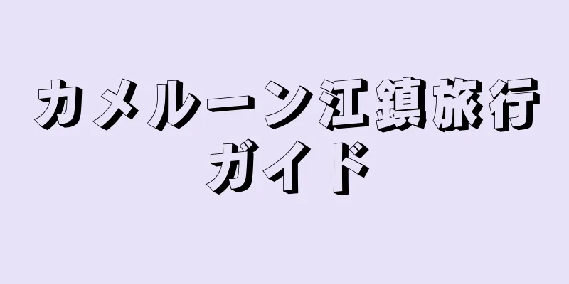 カメルーン江鎮旅行ガイド