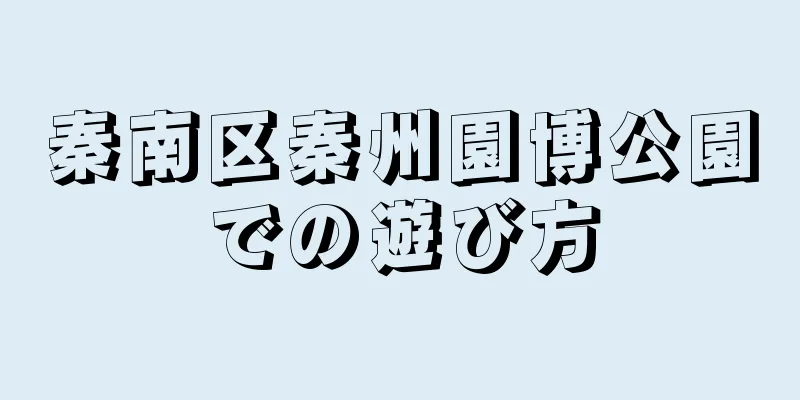秦南区秦州園博公園での遊び方