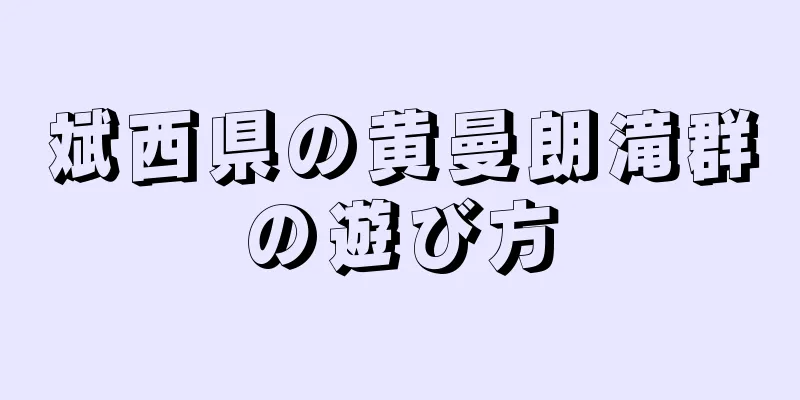 斌西県の黄曼朗滝群の遊び方