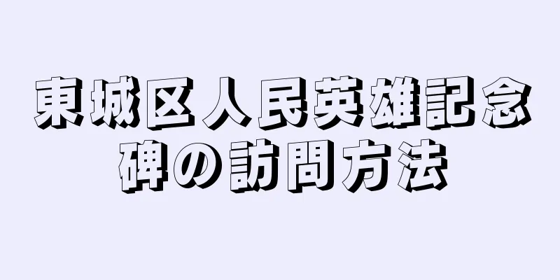 東城区人民英雄記念碑の訪問方法