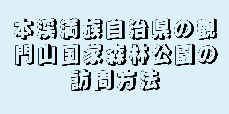 本渓満族自治県の観門山国家森林公園の訪問方法