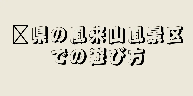莒県の風来山風景区での遊び方