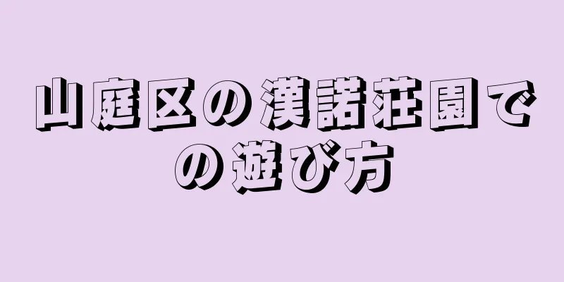 山庭区の漢諾荘園での遊び方