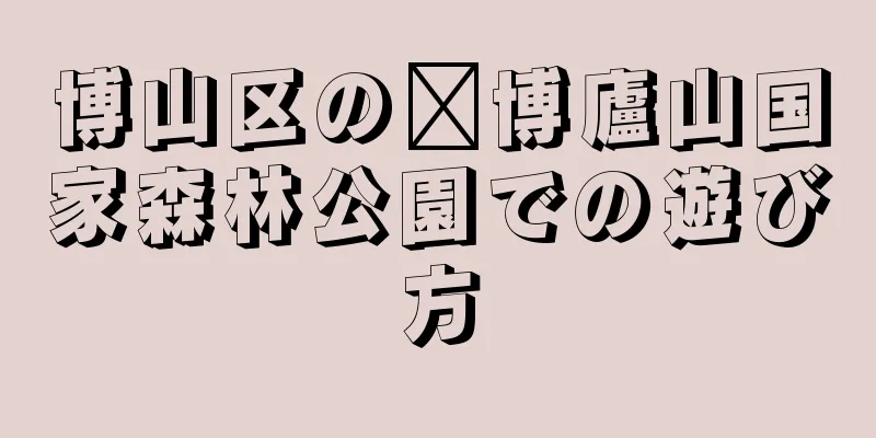 博山区の淄博廬山国家森林公園での遊び方