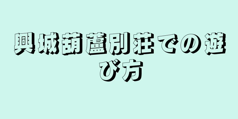興城葫蘆別荘での遊び方