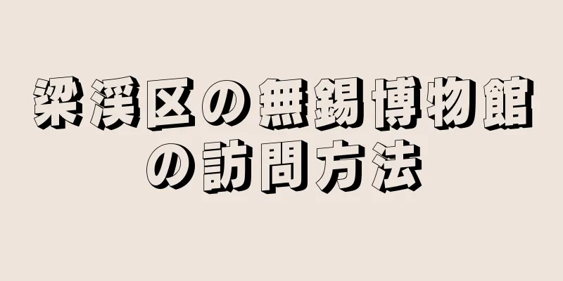 梁渓区の無錫博物館の訪問方法
