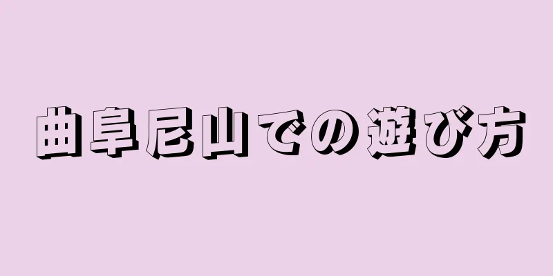 曲阜尼山での遊び方