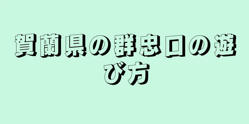 賀蘭県の群忠口の遊び方