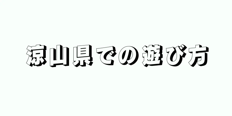 涼山県での遊び方