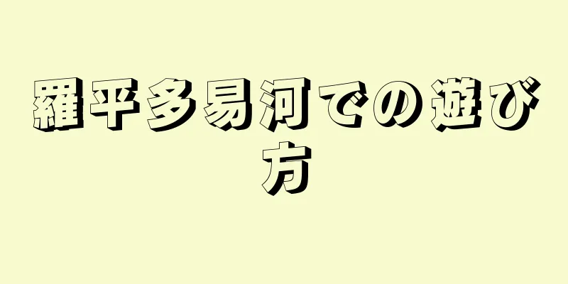 羅平多易河での遊び方