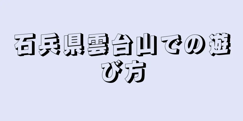 石兵県雲台山での遊び方