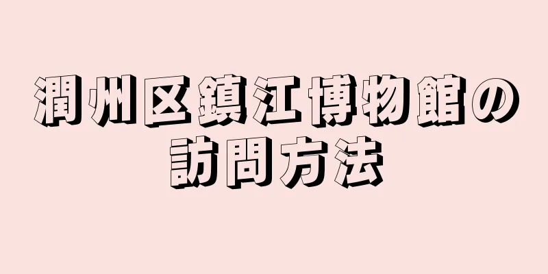 潤州区鎮江博物館の訪問方法