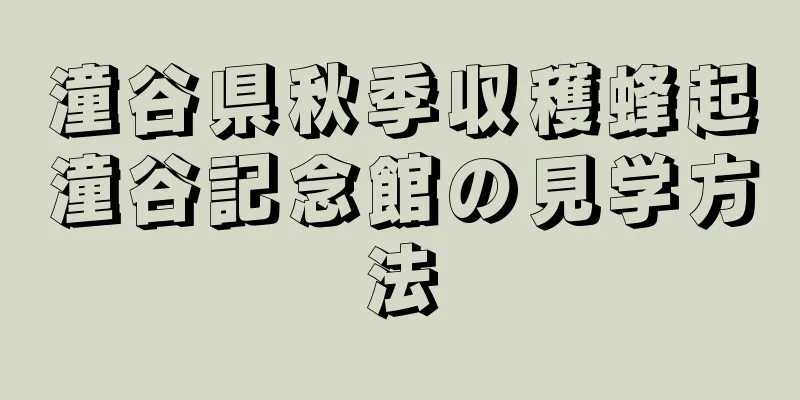 潼谷県秋季収穫蜂起潼谷記念館の見学方法