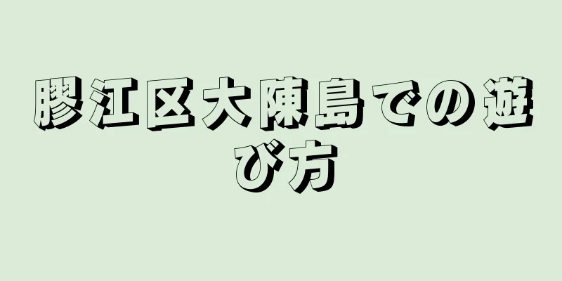 膠江区大陳島での遊び方