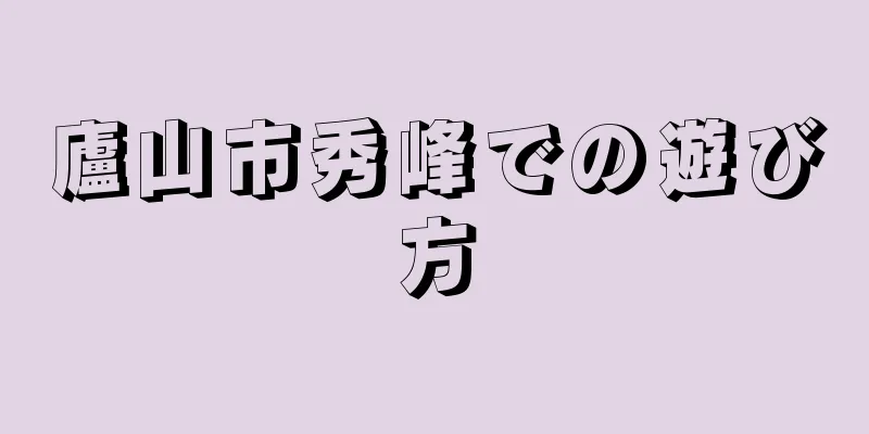 廬山市秀峰での遊び方