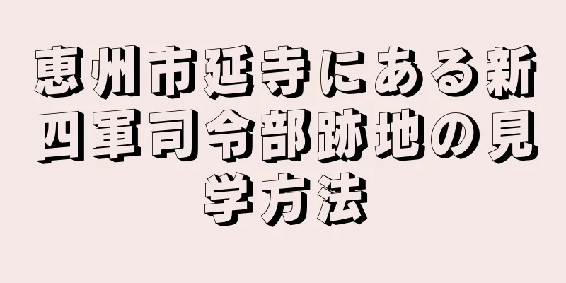 恵州市延寺にある新四軍司令部跡地の見学方法