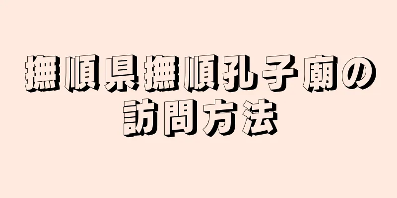 撫順県撫順孔子廟の訪問方法
