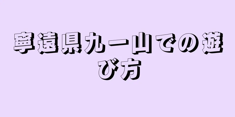 寧遠県九一山での遊び方