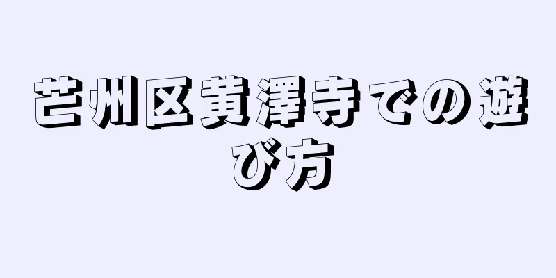 芒州区黄澤寺での遊び方