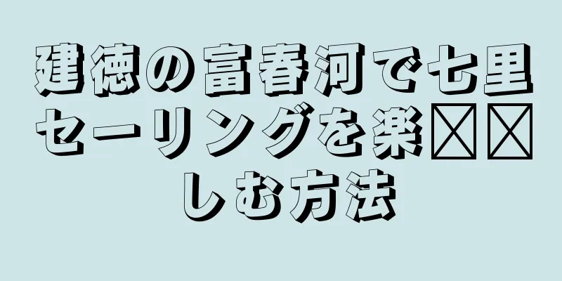 建徳の富春河で七里セーリングを楽​​しむ方法