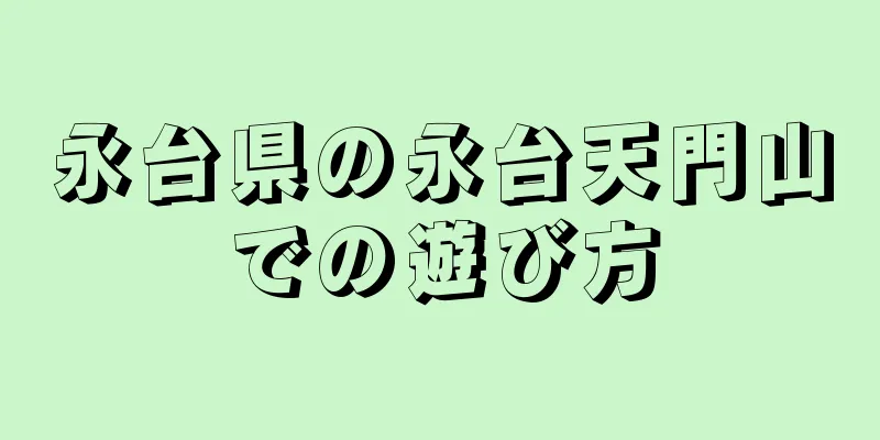 永台県の永台天門山での遊び方