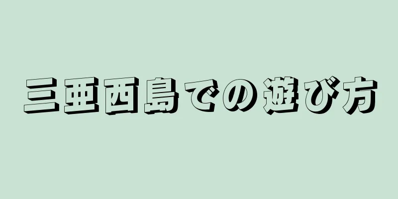 三亜西島での遊び方
