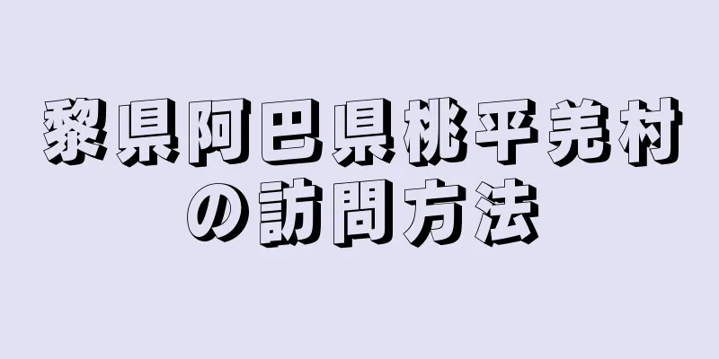黎県阿巴県桃平羌村の訪問方法