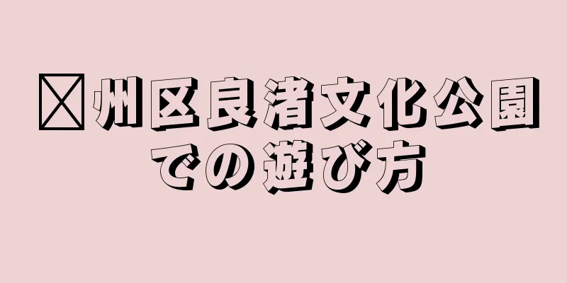 鄞州区良渚文化公園での遊び方