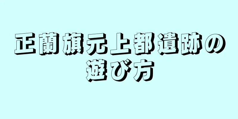 正蘭旗元上都遺跡の遊び方