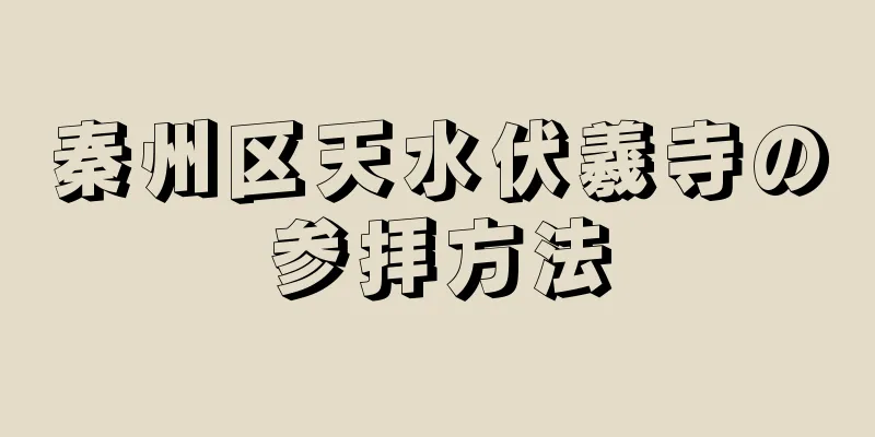 秦州区天水伏羲寺の参拝方法