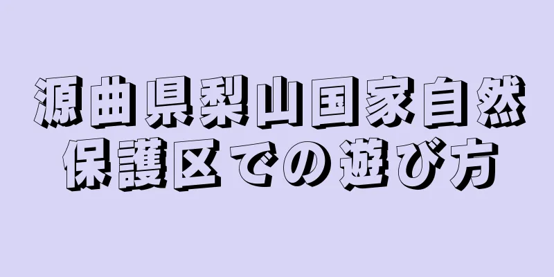 源曲県梨山国家自然保護区での遊び方
