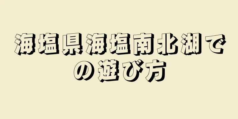海塩県海塩南北湖での遊び方