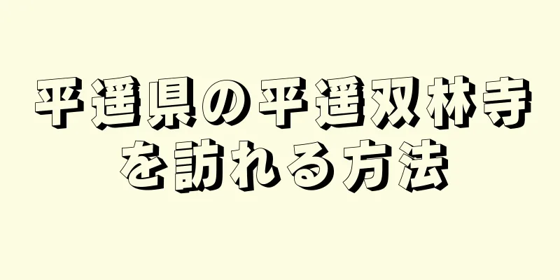 平遥県の平遥双林寺を訪れる方法