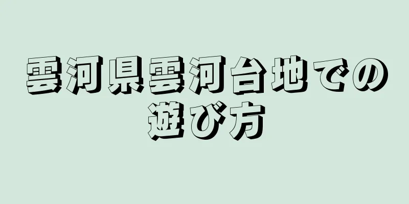 雲河県雲河台地での遊び方