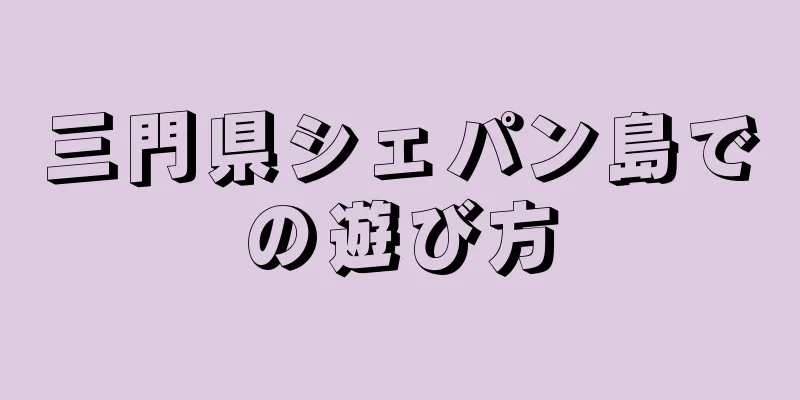 三門県シェパン島での遊び方