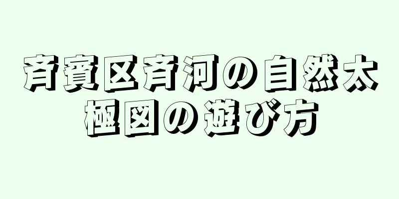 斉賓区斉河の自然太極図の遊び方