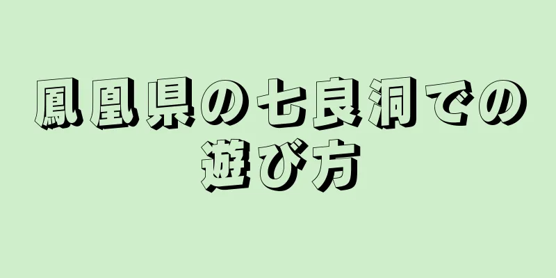 鳳凰県の七良洞での遊び方