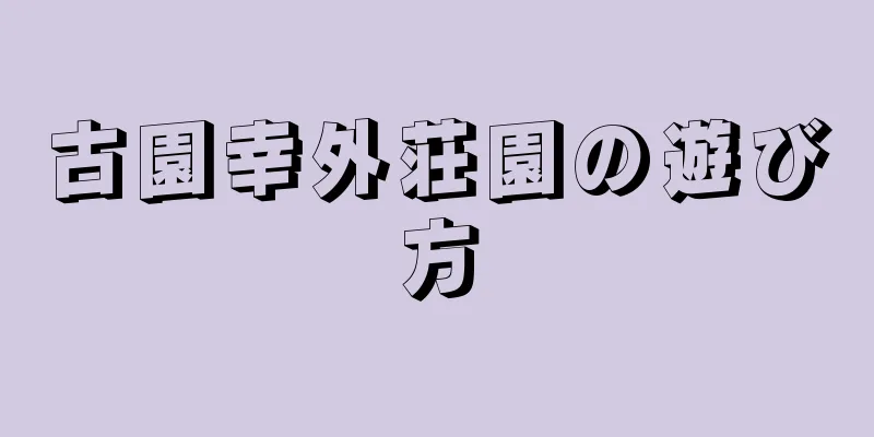 古園幸外荘園の遊び方
